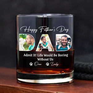 Custom Photo Happy Father's Day Life Would Be Boring Without Me Whiskey Glass HO82 893882
