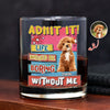 Custom Photo Admit It Life Would Be Boring Without Me Print Rock Glass For Dog Lovers TH10 894735
