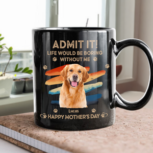 Custom Photo Admit It Life Would Be Boring Without Us Black Mug HA75 892088