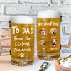 Custom Photo From The Reasons You Drink We Woof You Dog Print Glass Beer Mug HA75 892096