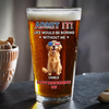 Personalized Life Would Be Boring Without Me Beer Glass Gift For Dog Lovers LM32 897921