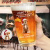 Custom Photo Life Would Be Boring Without Me Dog Cat Print Beer Glass HA75 892930