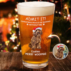 Custom Photo Life Would Be Boring Without Me Dog Cat Print Beer Glass HA75 892930