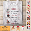 GeckoCustom Dad If I Could Talk I'd Tell You I Love You! Dog Shirt Basic Tee / White / S