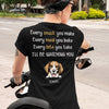 GeckoCustom Every Snack You Make Personalized Custom Dog Backside Shirt C454