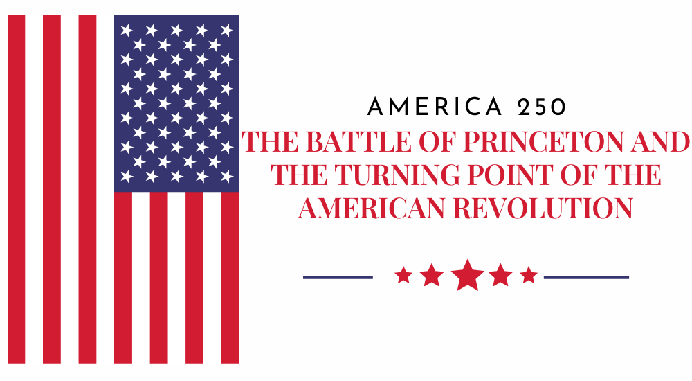 America 250: The Battle of Princeton and the Turning Point of the American Revolution