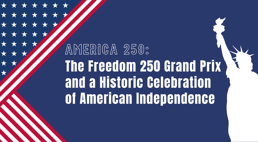 America 250: The Freedom 250 Grand Prix and a Historic Celebration of American Independence