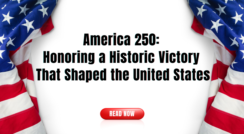 America 250: Honoring a Historic Victory That Shaped the United States
