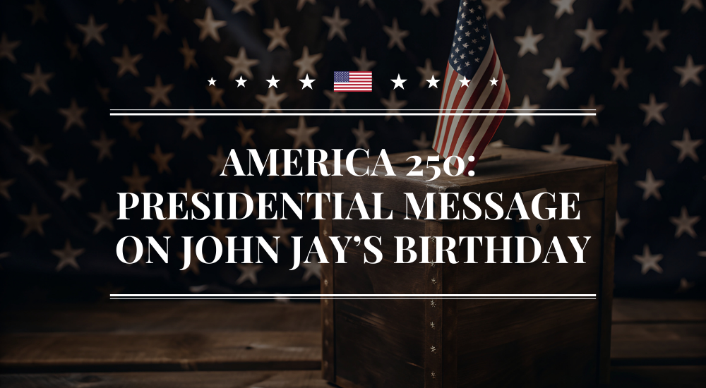 America 250: Presidential Message on John Jay’s Birthday