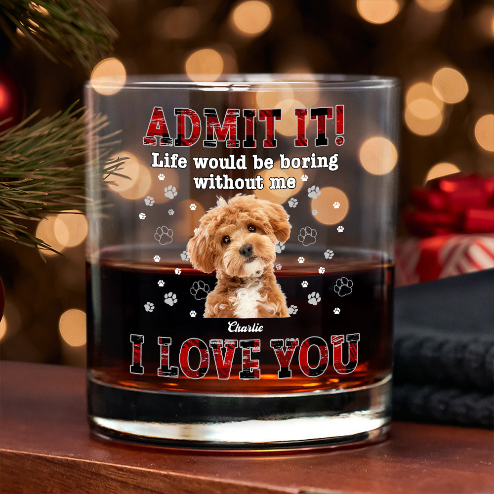 Custom Photo Admit It Life Would Be Boring Without Me - Personalized Whiskey Glass TH10 894323