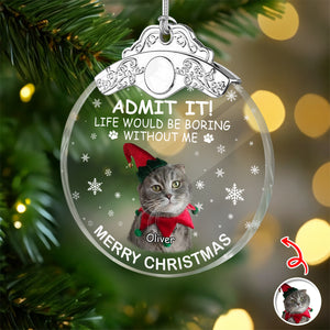Custom Cat Photo Life Would Be Boring Without Me Christmas Metal Top Glass Ornament TH10 894887
