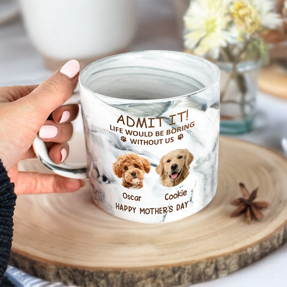 Custom Photo Life Would Be Boring Without Me Dog Cat Marble Mug HA75 891970