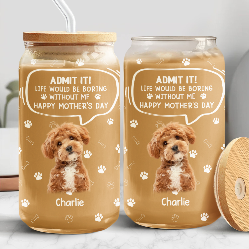 Custom Photo Life Would Be Boring Without Me Dog Cat Glass Can HA75 892030