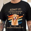 Custom Photo Admit It Life Would Be Boring Without Us Shirt HA75 892126