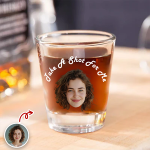 Custom Face Photo Take A Shot For Me Print Shot Glass Funny Gift For Friends, Family CH07 910202
