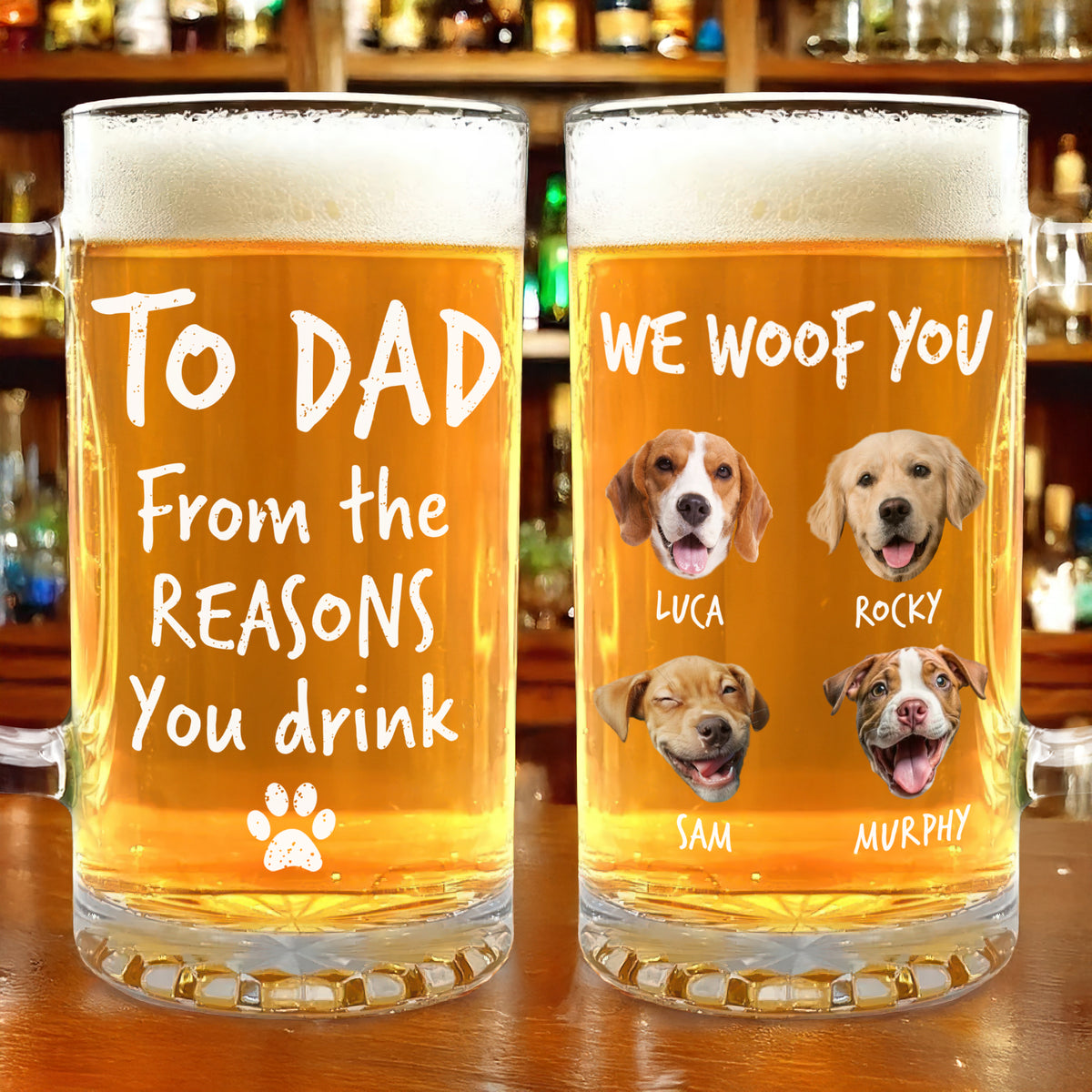 Custom Photo From The Reasons You Drink We Woof You Dog Print Glass Beer Mug HA75 892096