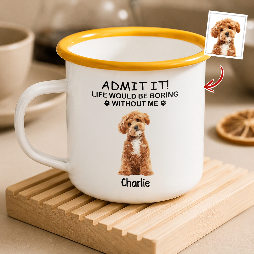 Custom Dog Photo Admit It Life Would Be Boring Without Me Two-Tone Enamel Mug CH07 911964