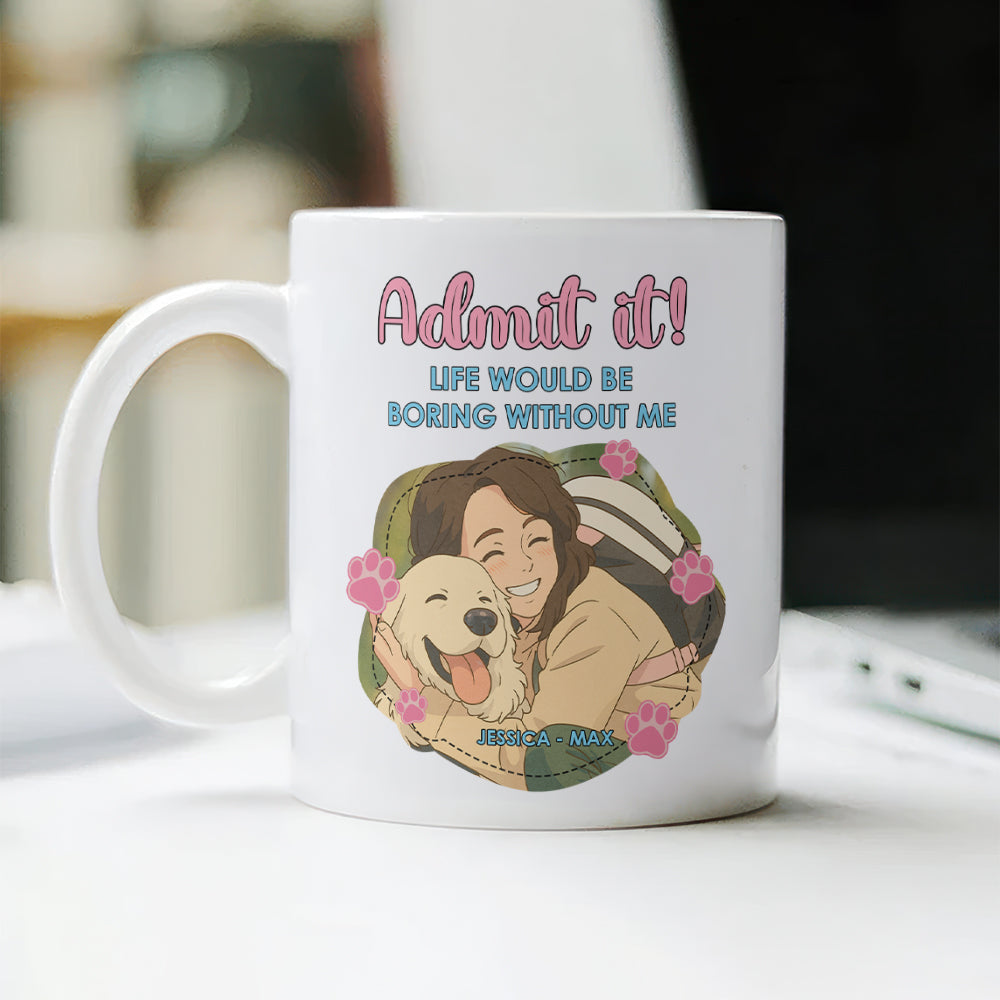 Custom Cartoon Photo Admit It Life Would Be Boring Without Me White Mug TH10 894251