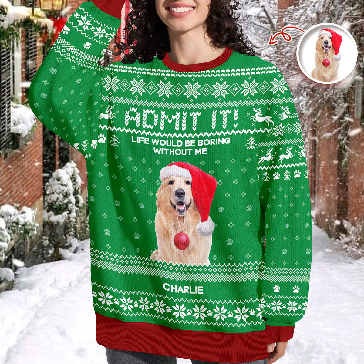 Custom Photo Life Would Be Boring Without Me Dog Ugly Sweater HO82 900004