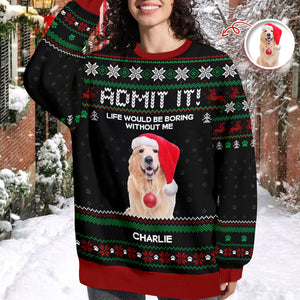 Custom Photo Life Would Be Boring Without Me Dog Ugly Sweater HO82 900004