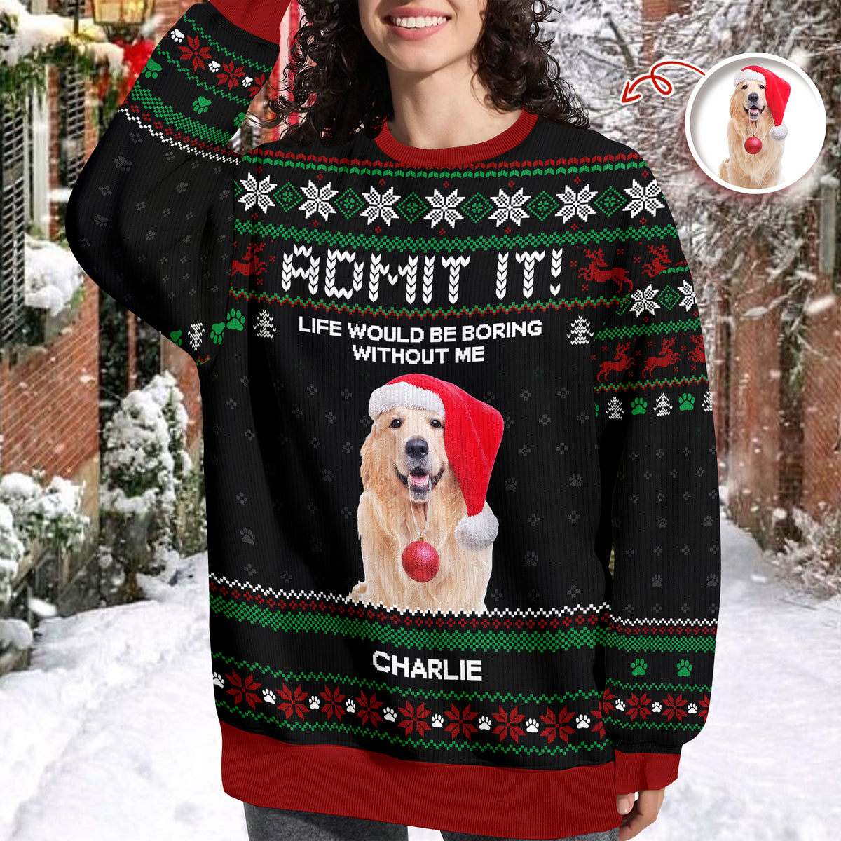 Custom Photo Life Would Be Boring Without Me Dog Ugly Sweater HO82 900004