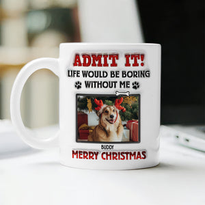 Custom Photo Life Would Be Boring Without Me For Pet Lover Mug TH10 894253