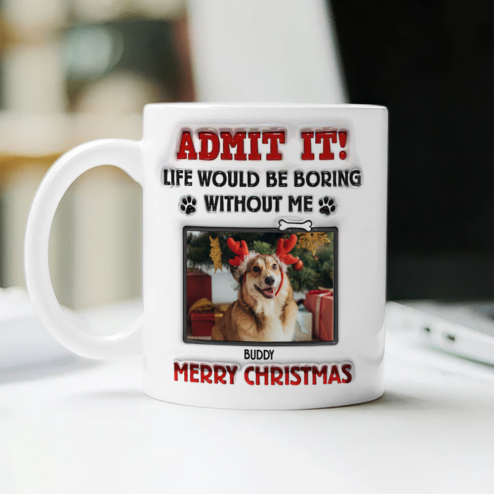 Custom Photo Life Would Be Boring Without Me For Pet Lover Mug TH10 894253