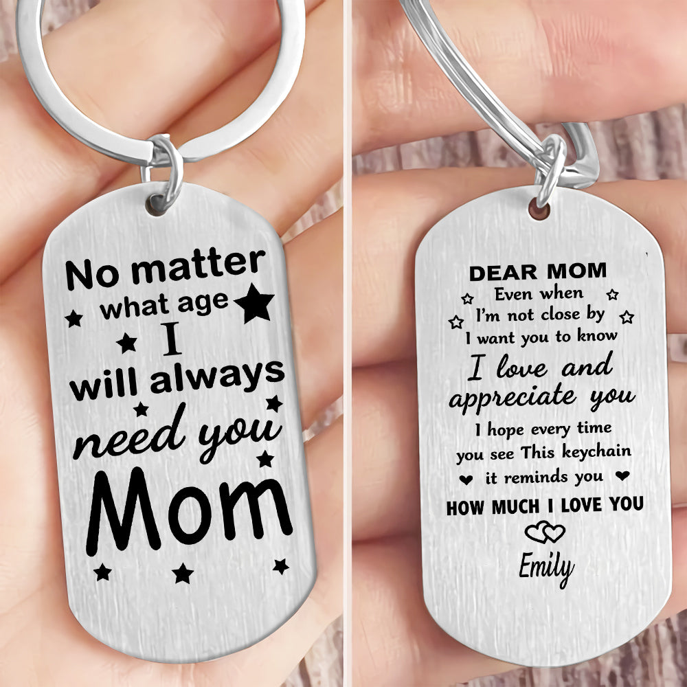 Personalized No Matter What Age I Will Always Need You Mom Metal Keychain CH07 911206