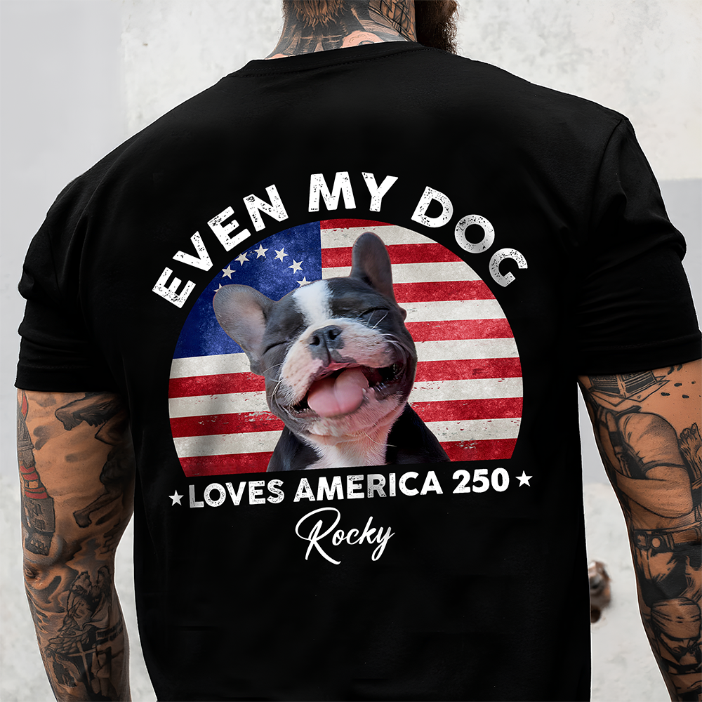 Custom Photo Even My Dogs Love America 250 Back Shirt HA75 920576