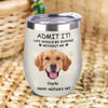 Custom Photo Life Would Be Boring Without Me Dog Cat Wine Tumbler TH10 892797