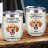 Custom Photo Life Would Be Boring Without Me Dog Cat Wine Tumbler TH10 892797