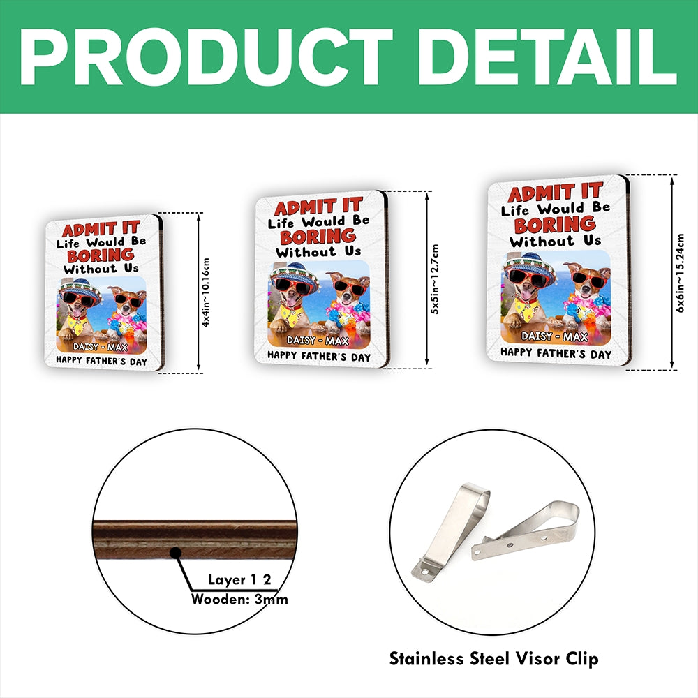 Custom Photo Admit It Life Would Be Boring Without Me 2 Layered Car Visor Clip CH07 895950