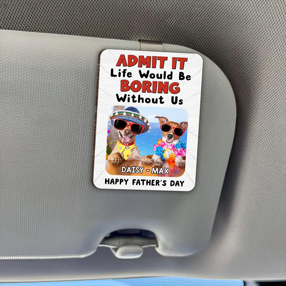 Custom Photo Admit It Life Would Be Boring Without Me 2 Layered Car Visor Clip CH07 895950