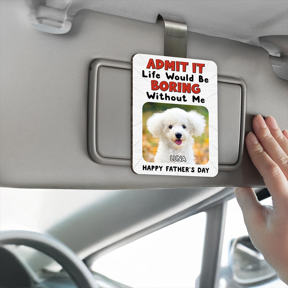 Custom Photo Admit It Life Would Be Boring Without Me 2 Layered Car Visor Clip CH07 895950