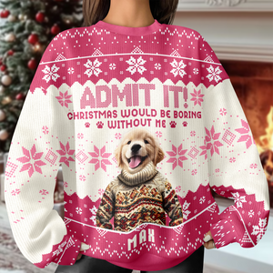 Custom Funny Dog Face Christmas Would Be Boring Without Me Ugly Sweater LM32 895037