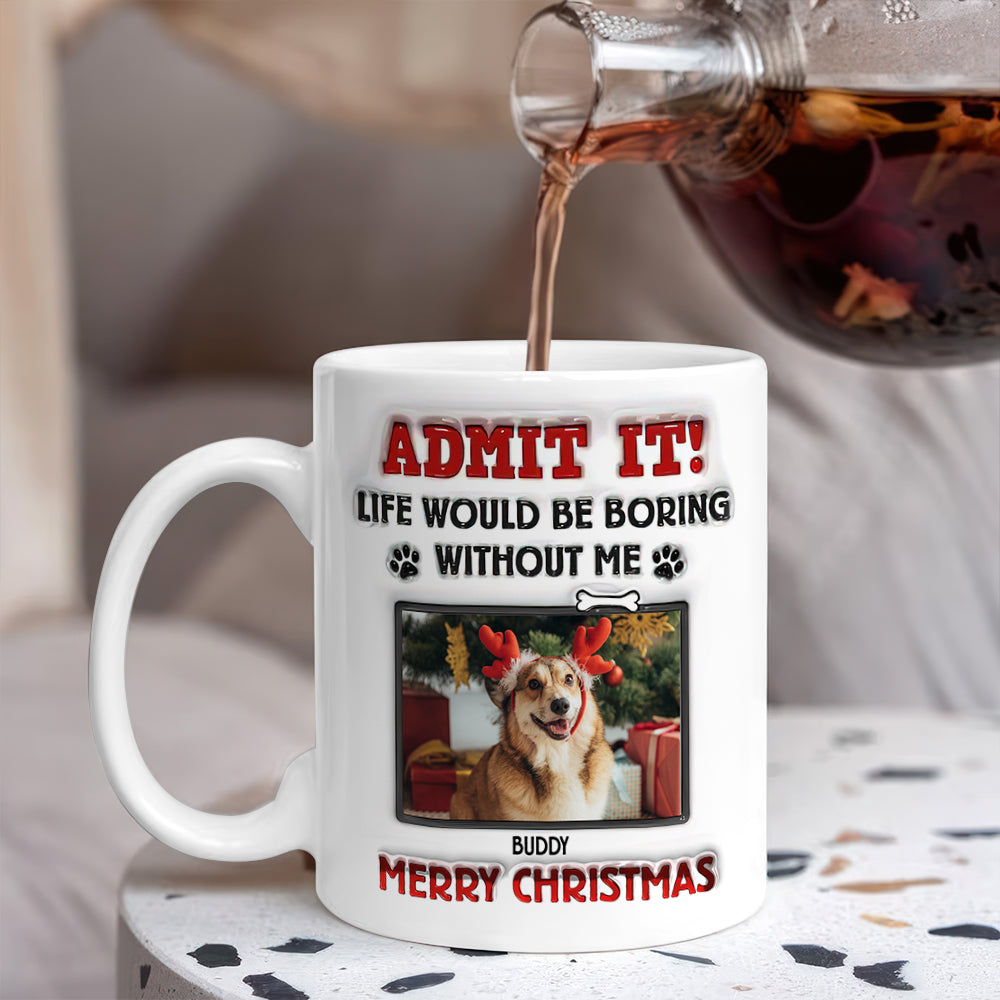Custom Photo Life Would Be Boring Without Me For Pet Lover Mug TH10 894253