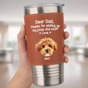 Dear Dad, Thanks For Picking Up My Poop & Stuff Personalized Leather Tumbler CH07 896128