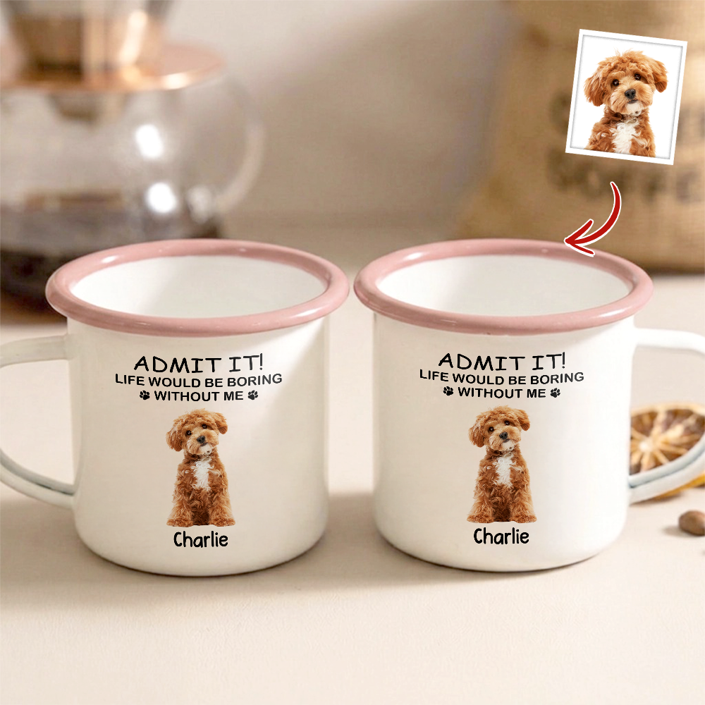 Custom Dog Photo Admit It Life Would Be Boring Without Me Two-Tone Enamel Mug CH07 911964