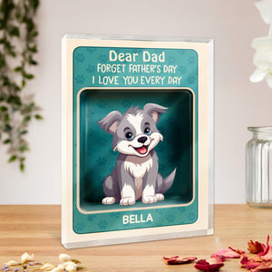 Forget Father's Day We Love You Every Day Cute Dog Personalized Acrylic Block Plaque HA75 892326