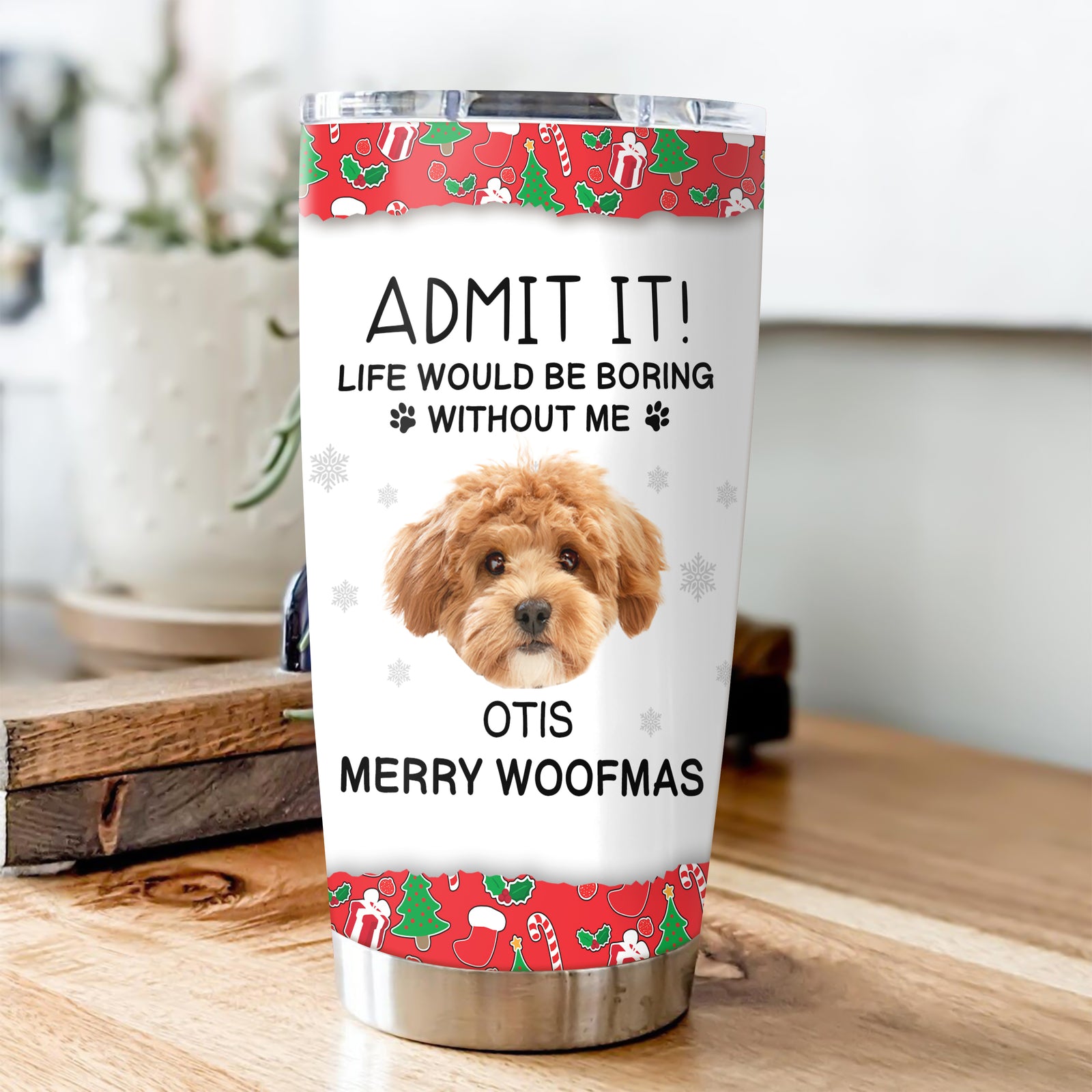 Custom Photo Admit It! Life Would Be Boring Without Me Tumbler For Dog Lovers CH07 896422