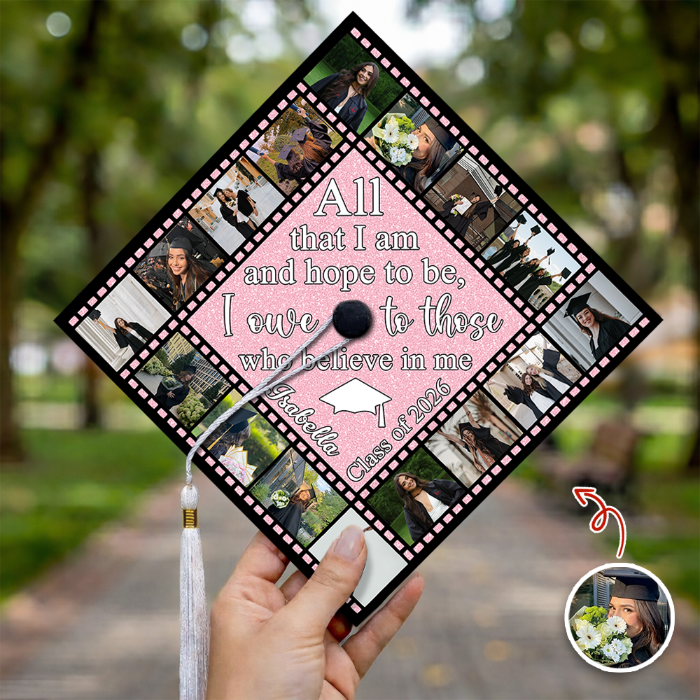 Custom Photo All That I Am And Hope To Be, I Owe To Those Who Believe In Me Graduation Cap Topper HO82 901522
