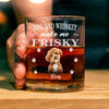Dogs And Whiskey Make Me Frisky Personalized Whiskey Glass CH07 895552