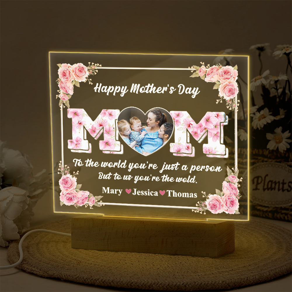 Mom, To Me You're The Wold Custom Photo Acrylic Plaque LED Night Light Mothers Day Gift For Mom CH07 895276