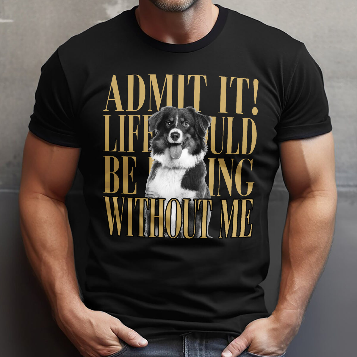Custom Photo Admit It! Life Would Be Boring Without Me Comfort Shirt Pet Portrait Gift TH10 170133
