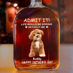 Custom Photo Life Would Be Boring Without Me Dog Cat Whiskey Bottle LM32 893585