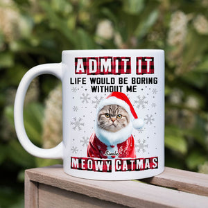 Custom Photo Admit It Funny Life Would Be Boring Without Me Dog Cat Mug N304 HA75 889794