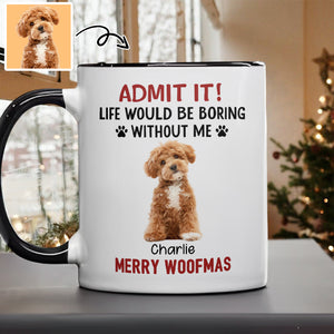 Custom Photo Life Would Be Boring Without Me Dog Accent Mug HA75 892888