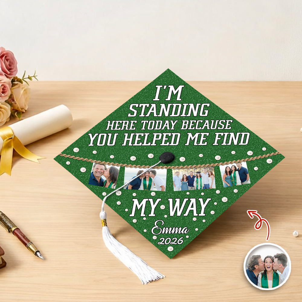Custom Photo I’m Standing Here Today Because You Helped Me Find My Way Graduation Cap Topper HA75 920610