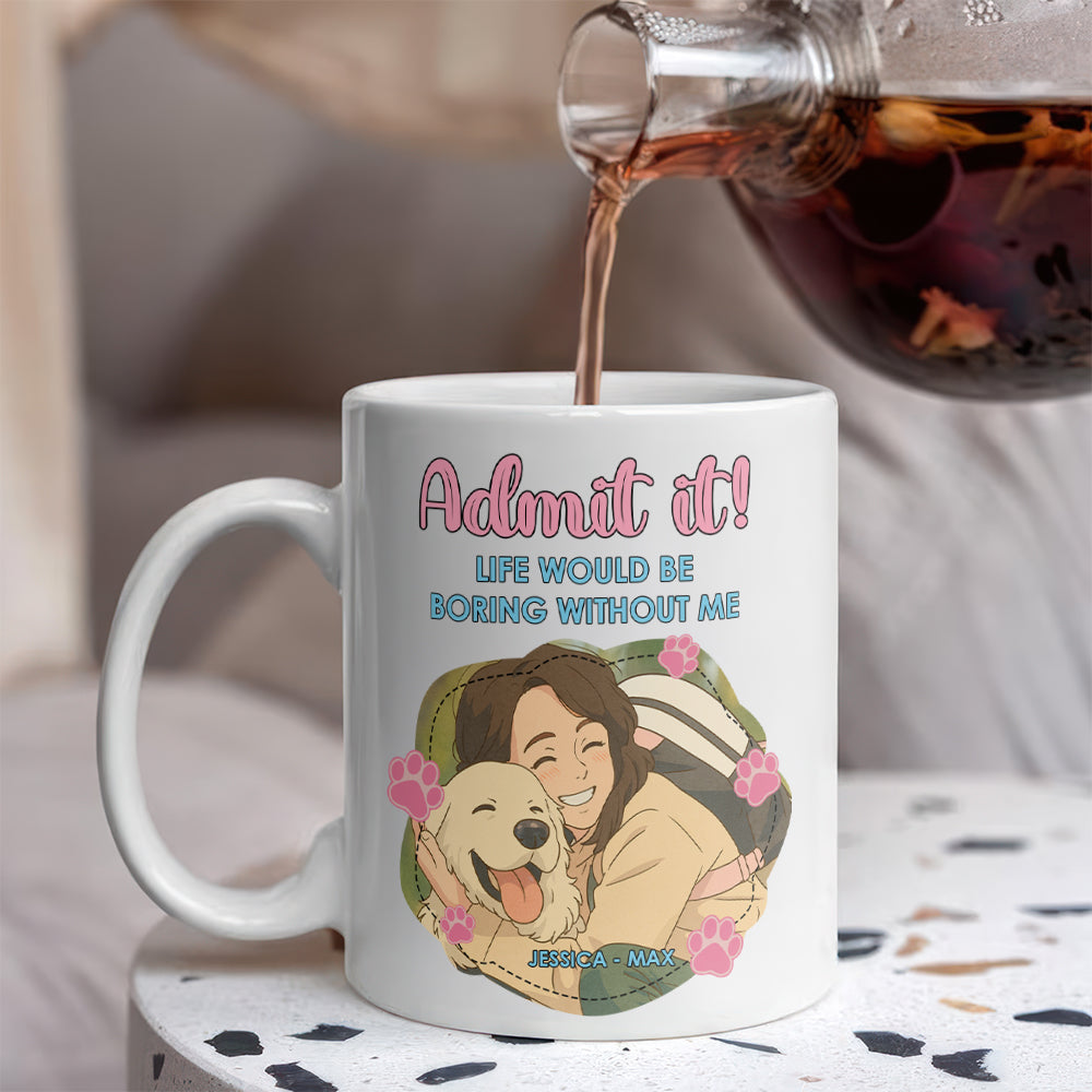 Custom Cartoon Photo Admit It Life Would Be Boring Without Me White Mug TH10 894251