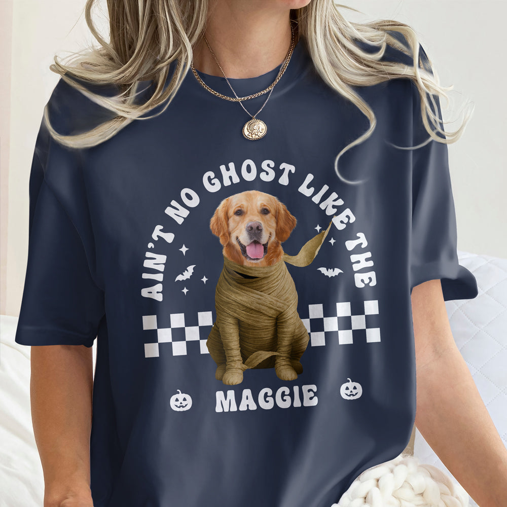 Custom Dog Photo Ain't No Ghost Like The My Dog Comfort Shirt LM32 895699
